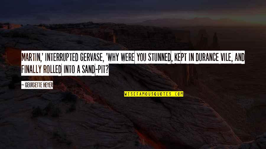 Gervase's Quotes By Georgette Heyer: Martin,' interrupted Gervase, 'why were you stunned, kept Gervase's Quotes By Georgette Heyer: Martin,' interrupted Gervase, 'why were you stunned, kept