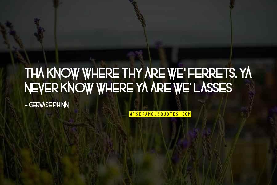 Gervase's Quotes By Gervase Phinn: Tha know where thy are we' ferrets. Ya