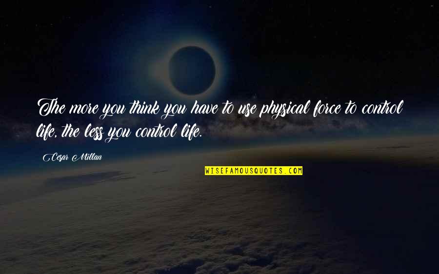 Gervasio Antonio Quotes By Cesar Millan: The more you think you have to use