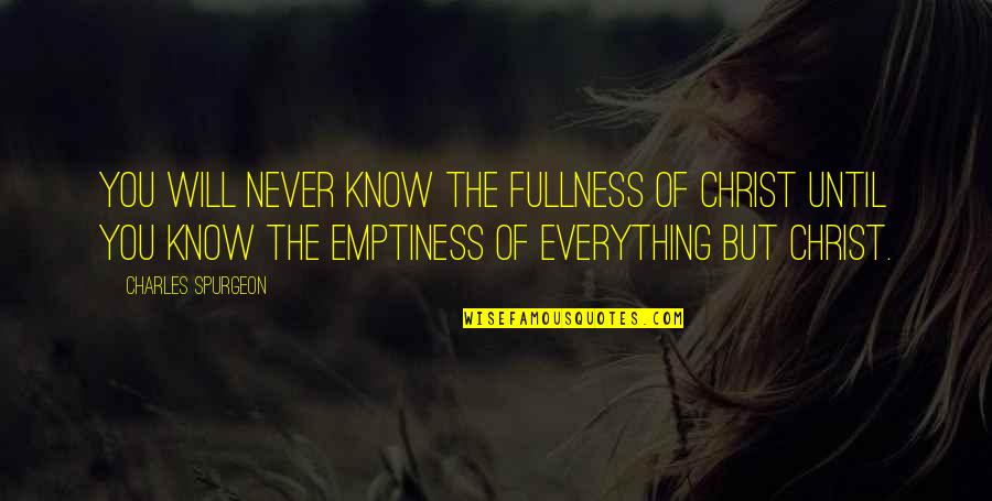 Gervasio Antonio Quotes By Charles Spurgeon: You will never know the fullness of Christ Gervasio Antonio Quotes By Charles Spurgeon: You will never know the fullness of Christ