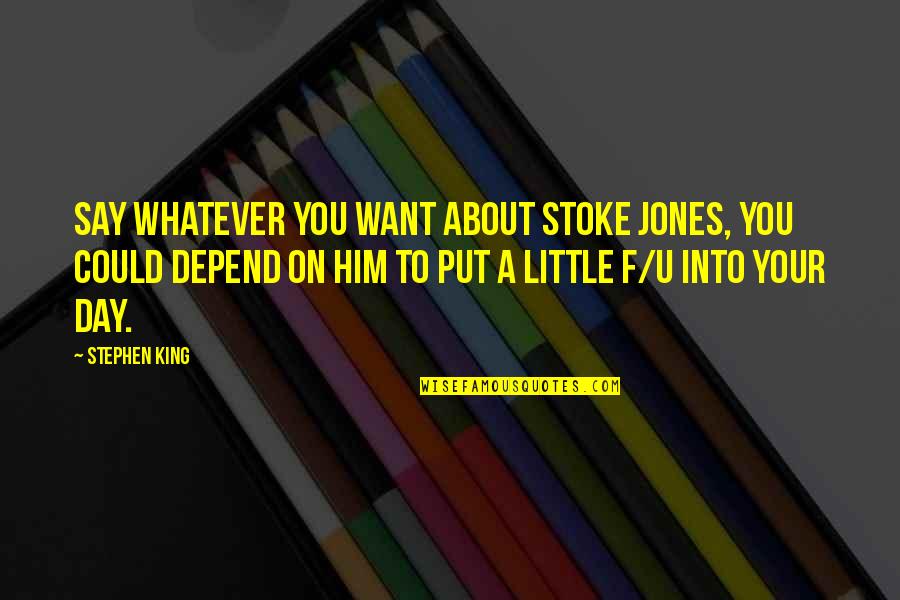 Gervene Quotes By Stephen King: Say whatever you want about Stoke Jones, you