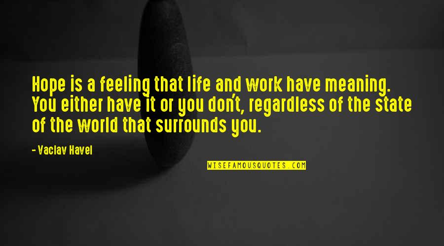 Gervene Quotes By Vaclav Havel: Hope is a feeling that life and work
