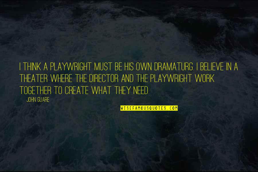 Gerville Williams Quotes By John Guare: I think a playwright must be his own Gerville Williams Quotes By John Guare: I think a playwright must be his own