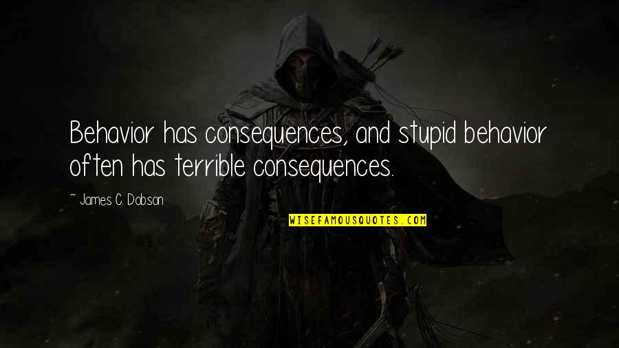 Geryon Greek Quotes By James C. Dobson: Behavior has consequences, and stupid behavior often has