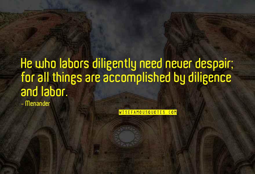 Gerz West Quotes By Menander: He who labors diligently need never despair; for