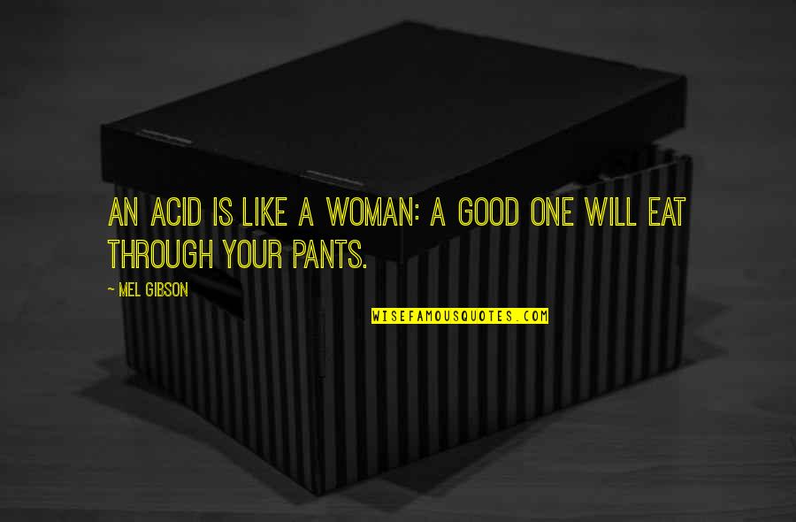 Gerzenys Rv World Quotes By Mel Gibson: An acid is like a woman: a good