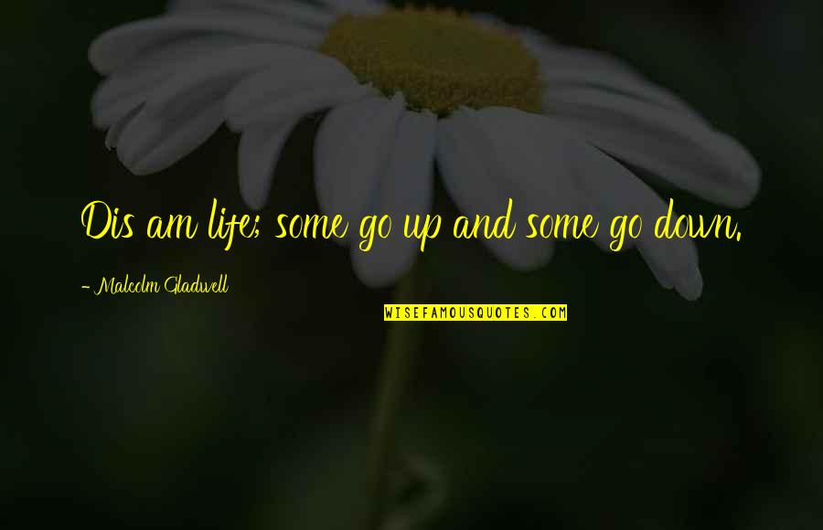 Gerzon Lara Quotes By Malcolm Gladwell: Dis am life; some go up and some Gerzon Lara Quotes By Malcolm Gladwell: Dis am life; some go up and some