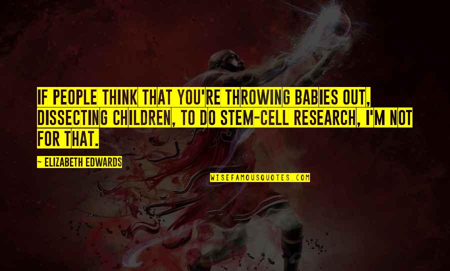 Gesamtheit Kreuzwortr Tsel Quotes By Elizabeth Edwards: If people think that you're throwing babies out,