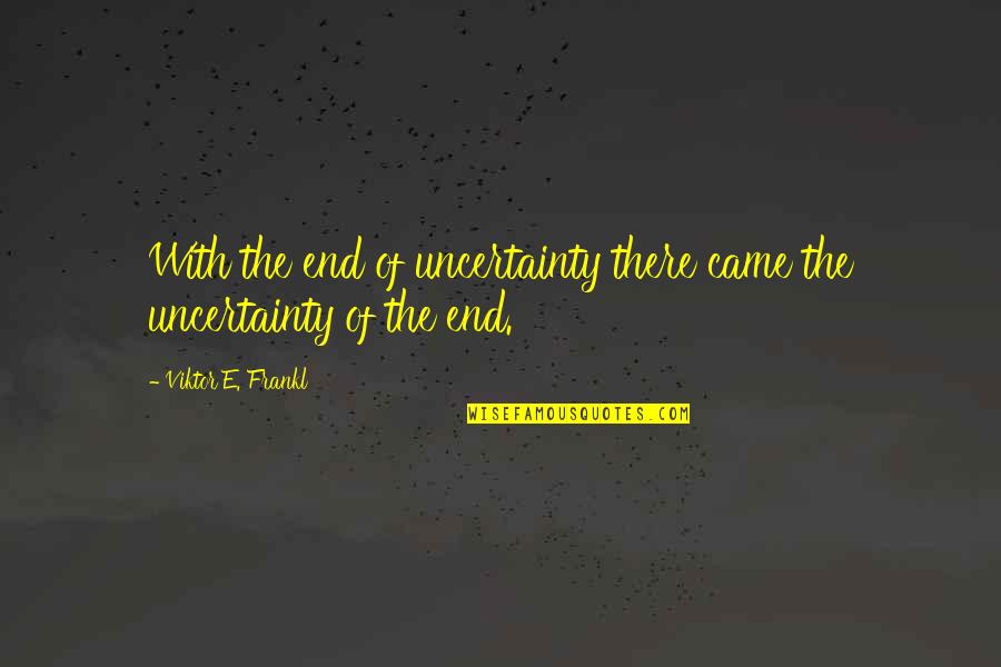 Gesangverein Gro Wei Mannsdorf Quotes By Viktor E. Frankl: With the end of uncertainty there came the