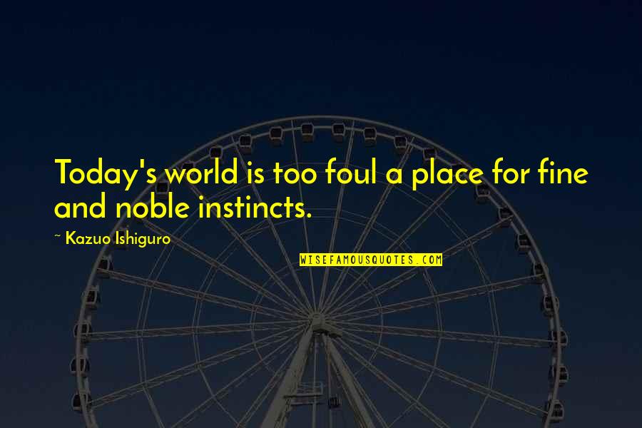 Gesasamos Quotes By Kazuo Ishiguro: Today's world is too foul a place for