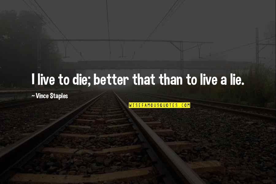 Geschehen 3 Quotes By Vince Staples: I live to die; better that than to Geschehen 3 Quotes By Vince Staples: I live to die; better that than to
