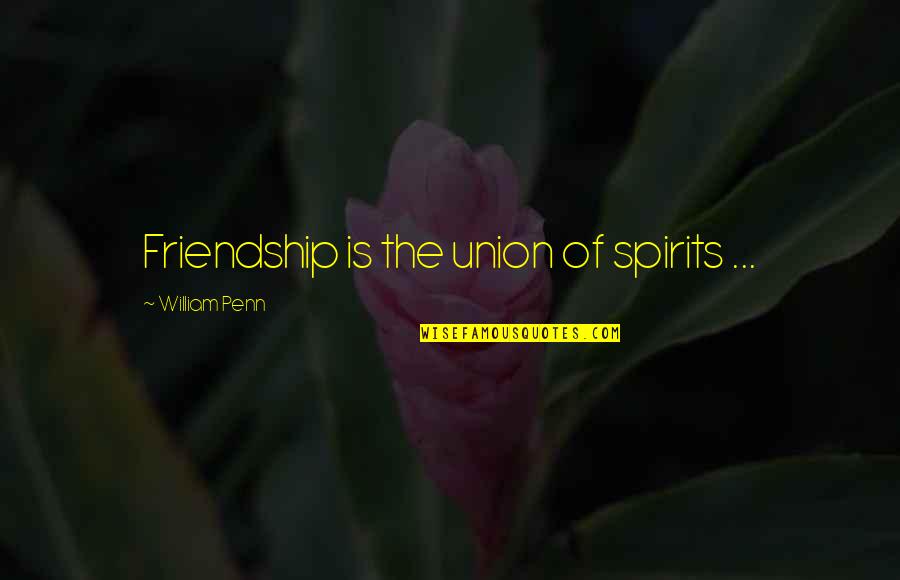 Geschehen 3 Quotes By William Penn: Friendship is the union of spirits ... Geschehen 3 Quotes By William Penn: Friendship is the union of spirits ...