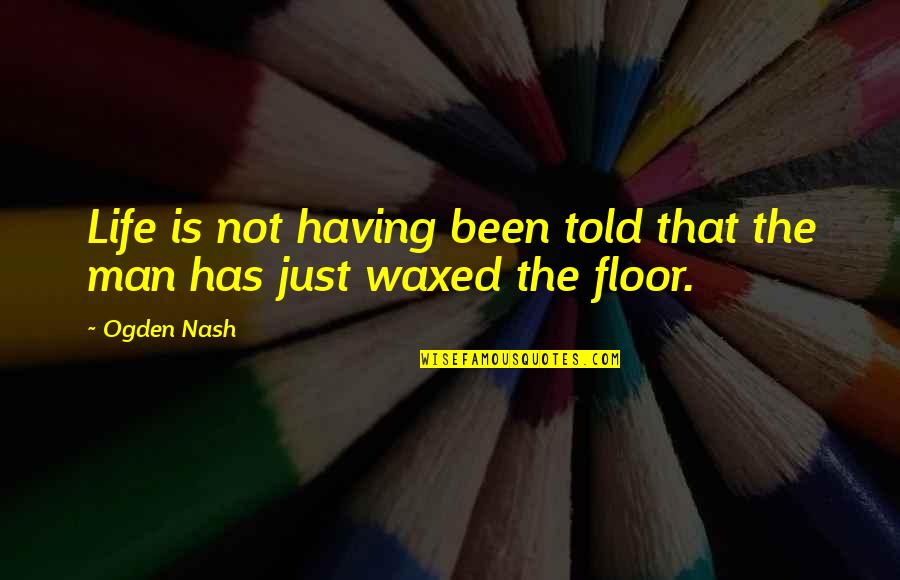 Geschehen Conjugation Quotes By Ogden Nash: Life is not having been told that the