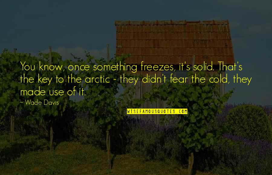 Geschehen Conjugation Quotes By Wade Davis: You know, once something freezes, it's solid. That's Geschehen Conjugation Quotes By Wade Davis: You know, once something freezes, it's solid. That's