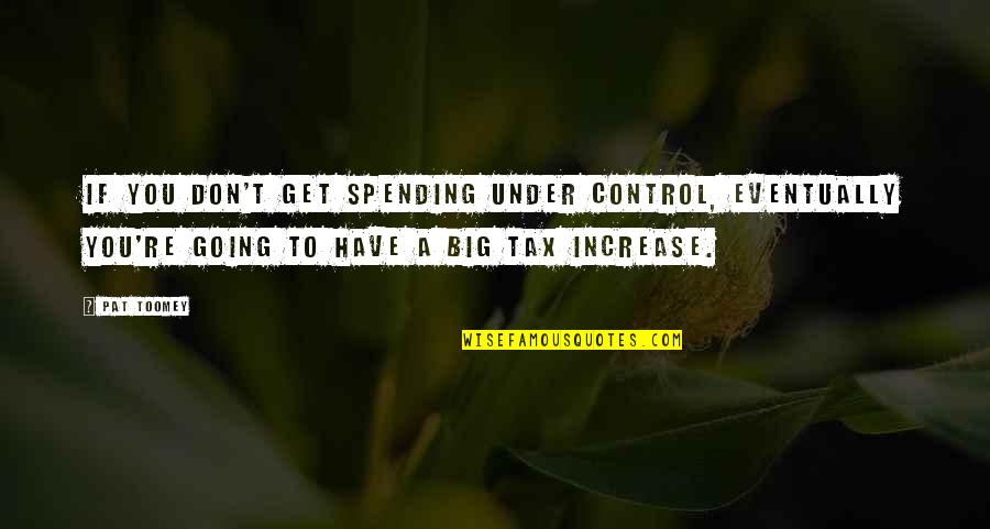 Gescheiden Rioleringsstelsel Quotes By Pat Toomey: If you don't get spending under control, eventually