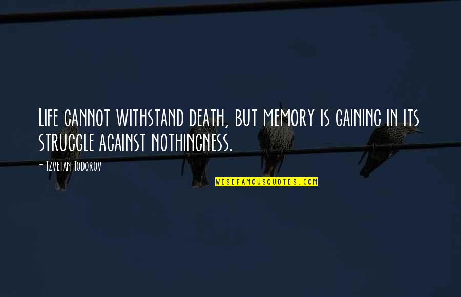Geschenke Selber Quotes By Tzvetan Todorov: Life cannot withstand death, but memory is gaining Geschenke Selber Quotes By Tzvetan Todorov: Life cannot withstand death, but memory is gaining