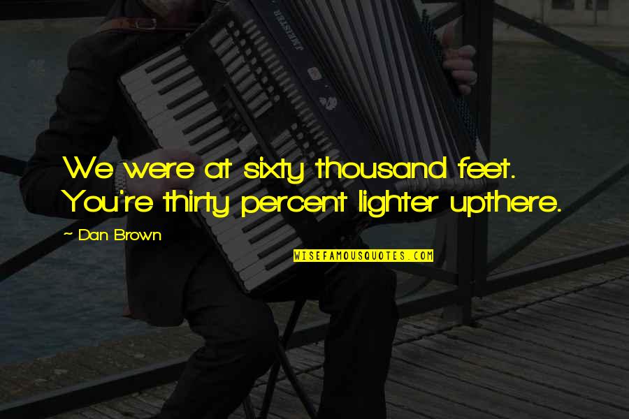 Geschenkmanden Quotes By Dan Brown: We were at sixty thousand feet. You're thirty