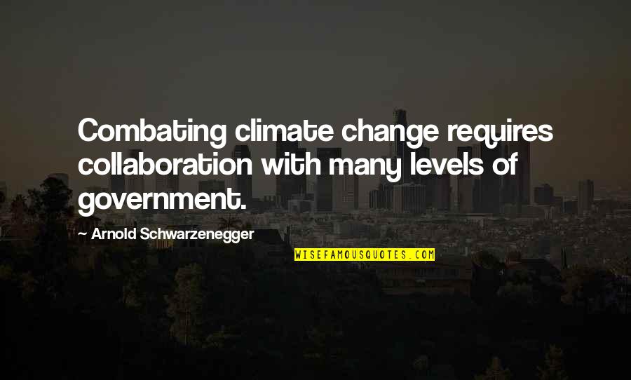 Geschichtlich Politischer Quotes By Arnold Schwarzenegger: Combating climate change requires collaboration with many levels