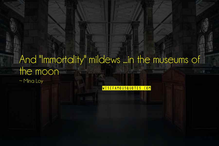 Geschilderd Of Geschildert Quotes By Mina Loy: And "Immortality" mildews ...in the museums of the