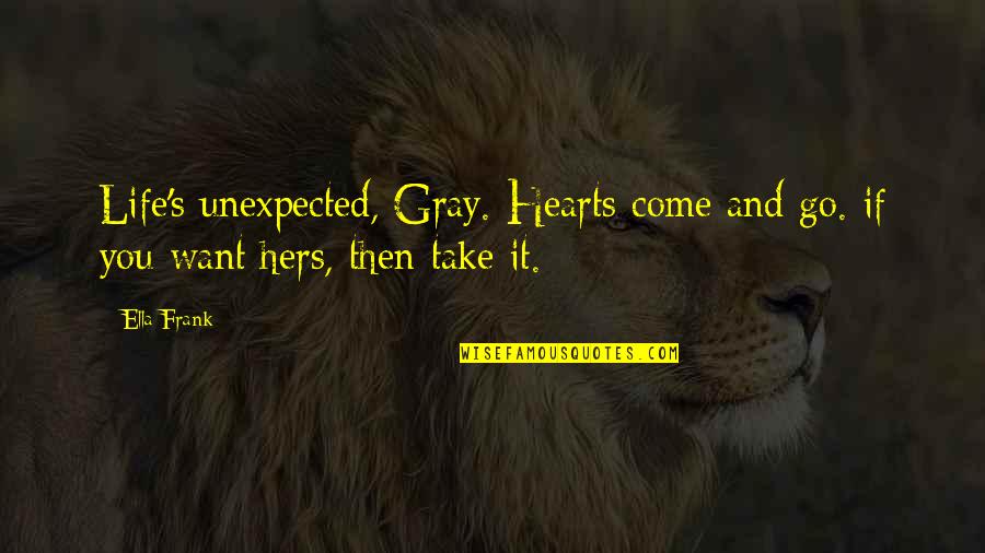 Geschke Group Quotes By Ella Frank: Life's unexpected, Gray. Hearts come and go. if