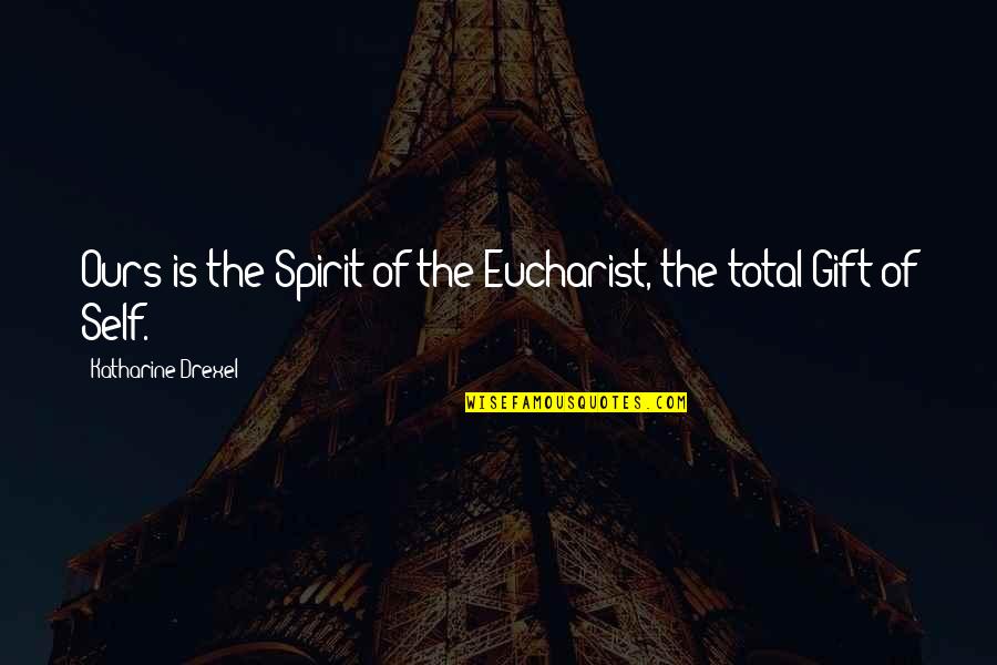 Geschke Group Quotes By Katharine Drexel: Ours is the Spirit of the Eucharist, the Geschke Group Quotes By Katharine Drexel: Ours is the Spirit of the Eucharist, the