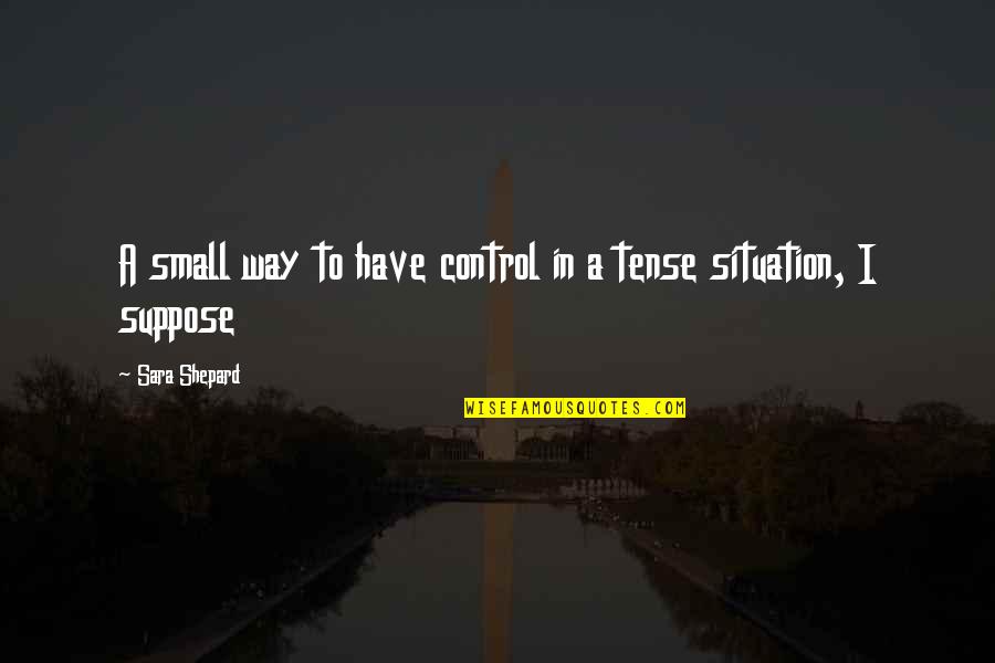 Geschlecht Weiblich Quotes By Sara Shepard: A small way to have control in a Geschlecht Weiblich Quotes By Sara Shepard: A small way to have control in a