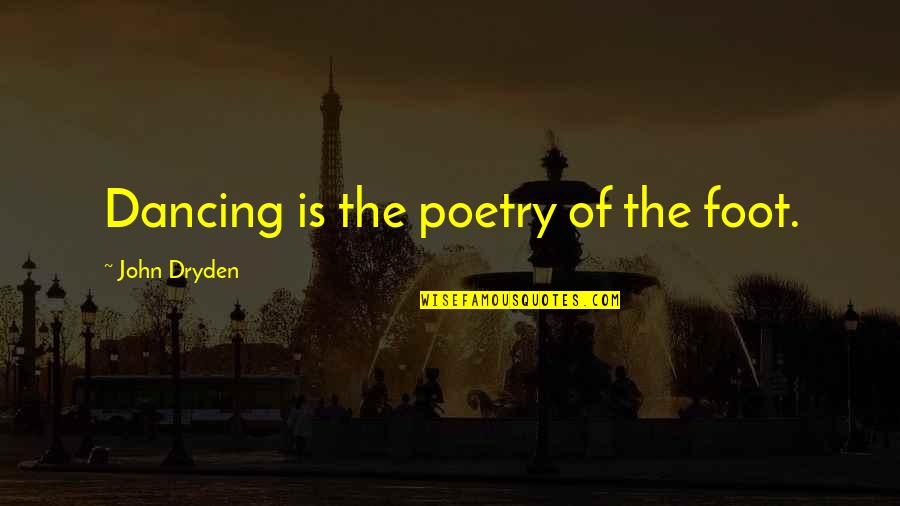 Geschlossen In English Quotes By John Dryden: Dancing is the poetry of the foot.