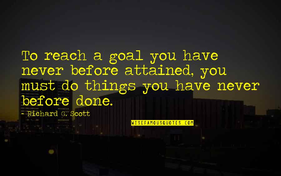 Geschlossen In English Quotes By Richard G. Scott: To reach a goal you have never before
