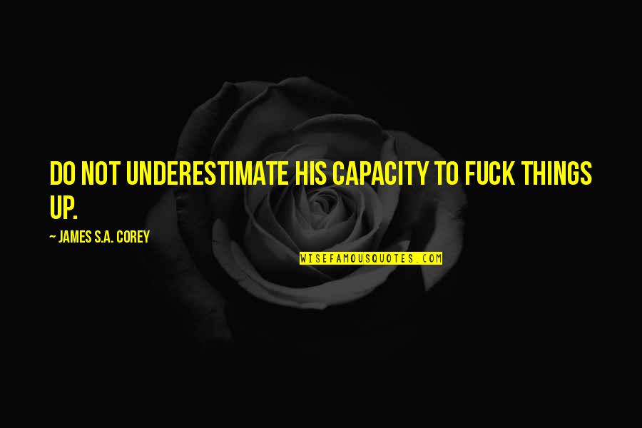 Geschmack Des Quotes By James S.A. Corey: Do not underestimate his capacity to fuck things Geschmack Des Quotes By James S.A. Corey: Do not underestimate his capacity to fuck things