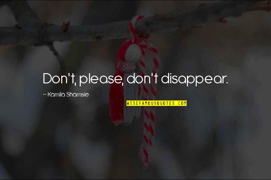 Geschmack Des Quotes By Kamila Shamsie: Don't, please, don't disappear. Geschmack Des Quotes By Kamila Shamsie: Don't, please, don't disappear.