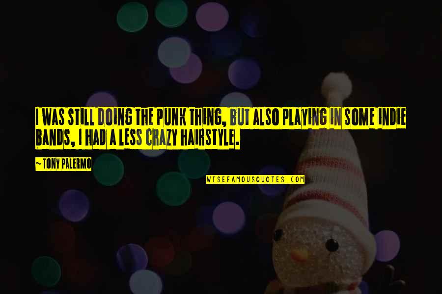 Geschmack Des Quotes By Tony Palermo: I was still doing the punk thing, but Geschmack Des Quotes By Tony Palermo: I was still doing the punk thing, but