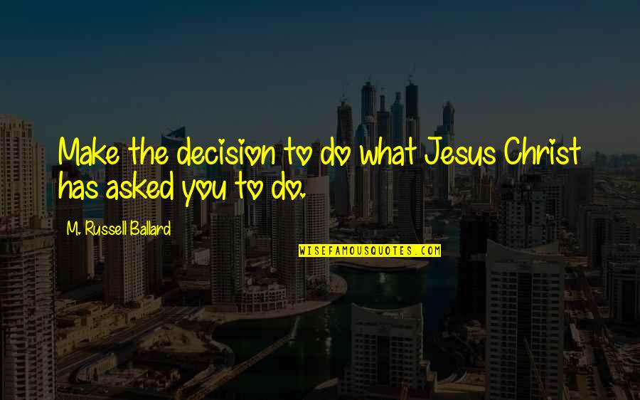 Geschmeidig In English Quotes By M. Russell Ballard: Make the decision to do what Jesus Christ Geschmeidig In English Quotes By M. Russell Ballard: Make the decision to do what Jesus Christ