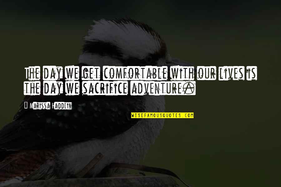 Geschoren Schaamhaar Quotes By Marissa Haddlin: The day we get comfortable with our lives