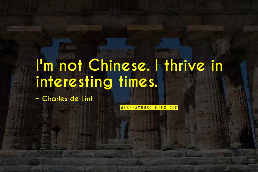 Geschreven Interview Quotes By Charles De Lint: I'm not Chinese. I thrive in interesting times.