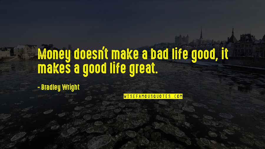 Geschreven Lettertype Quotes By Bradley Wright: Money doesn't make a bad life good, it
