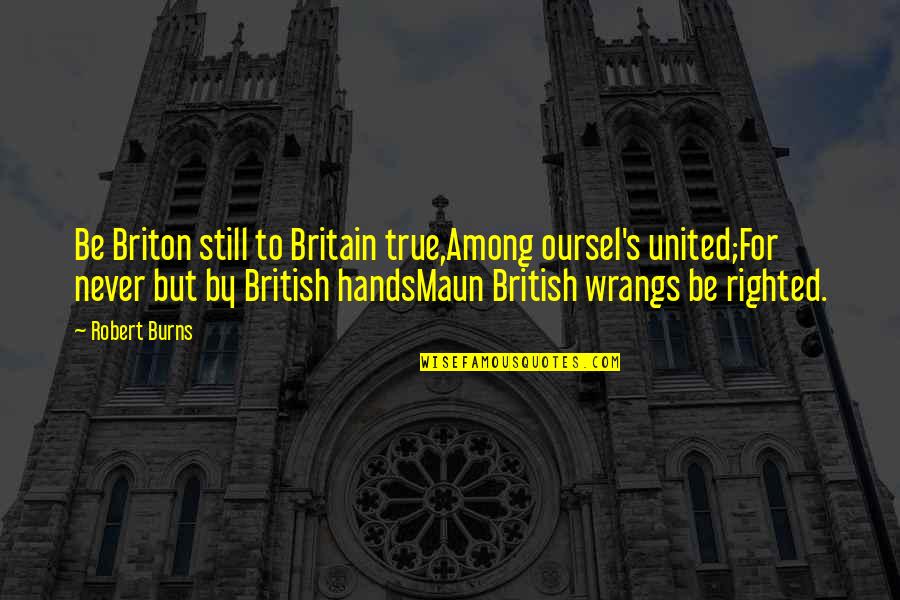 Geschwindigkeit Balance Quotes By Robert Burns: Be Briton still to Britain true,Among oursel's united;For
