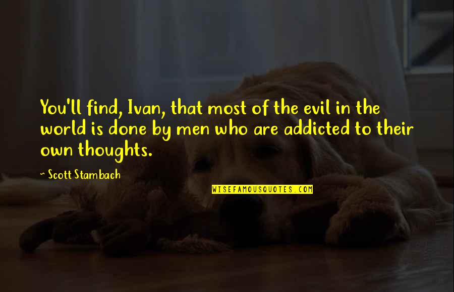 Gesell Test Quotes By Scott Stambach: You'll find, Ivan, that most of the evil Gesell Test Quotes By Scott Stambach: You'll find, Ivan, that most of the evil