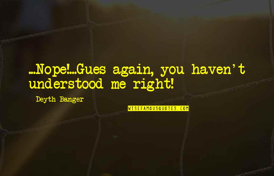 Gesellschaftliche Arbeitsteilung Quotes By Deyth Banger: ...Nope!...Gues again, you haven't understood me right! Gesellschaftliche Arbeitsteilung Quotes By Deyth Banger: ...Nope!...Gues again, you haven't understood me right!