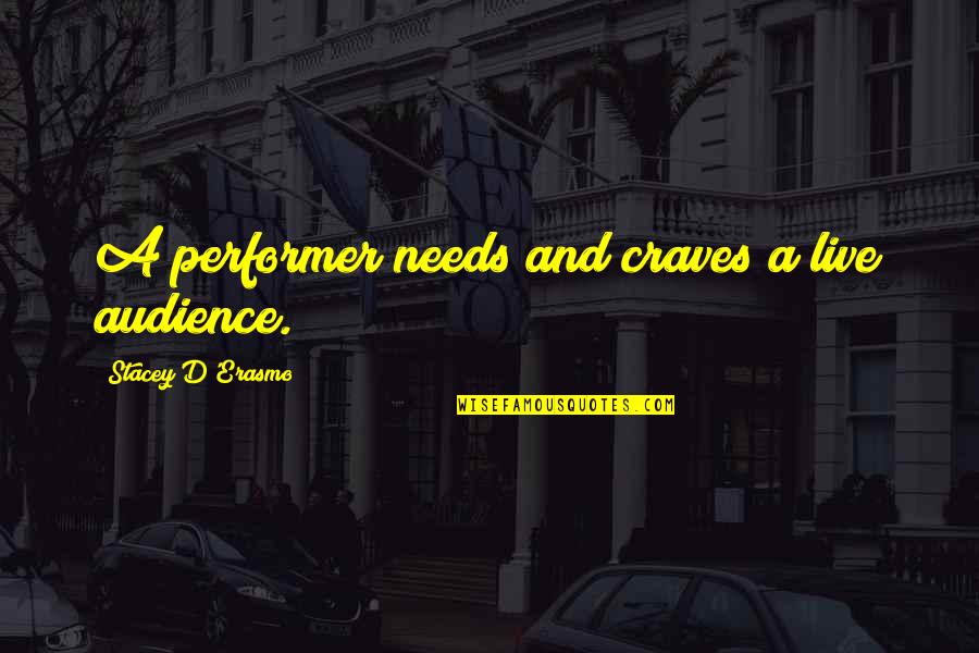 Gesenius Quotes By Stacey D'Erasmo: A performer needs and craves a live audience.
