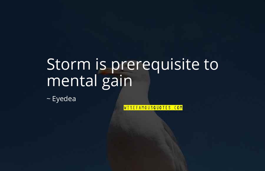 Geserfor Quotes By Eyedea: Storm is prerequisite to mental gain Geserfor Quotes By Eyedea: Storm is prerequisite to mental gain