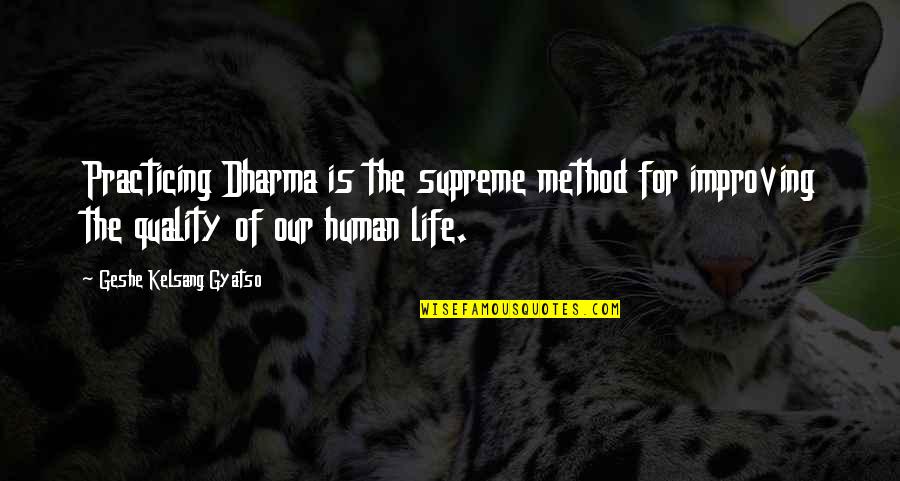 Geshe Kelsang Quotes By Geshe Kelsang Gyatso: Practicing Dharma is the supreme method for improving