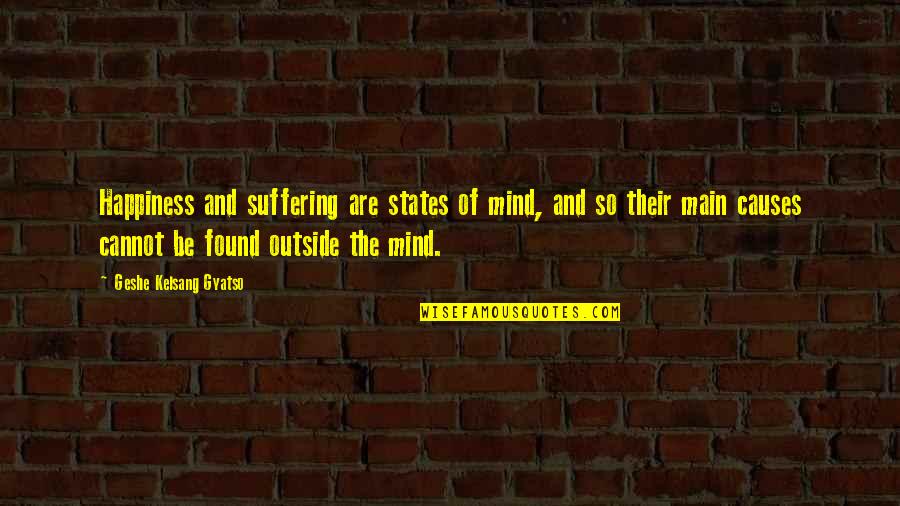 Geshe Kelsang Quotes By Geshe Kelsang Gyatso: Happiness and suffering are states of mind, and