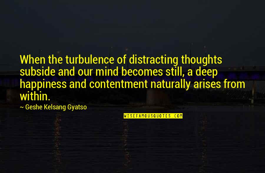 Geshe Kelsang Quotes By Geshe Kelsang Gyatso: When the turbulence of distracting thoughts subside and