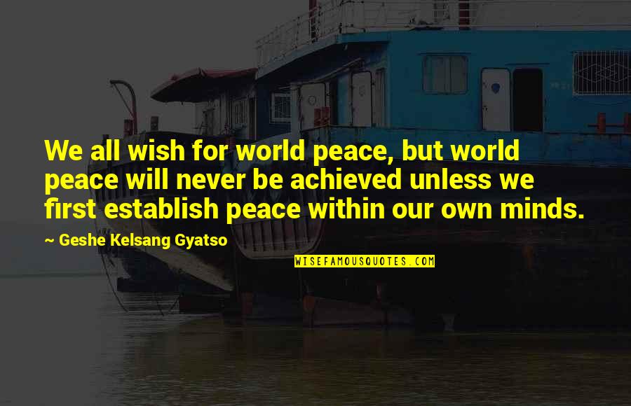 Geshe Quotes By Geshe Kelsang Gyatso: We all wish for world peace, but world