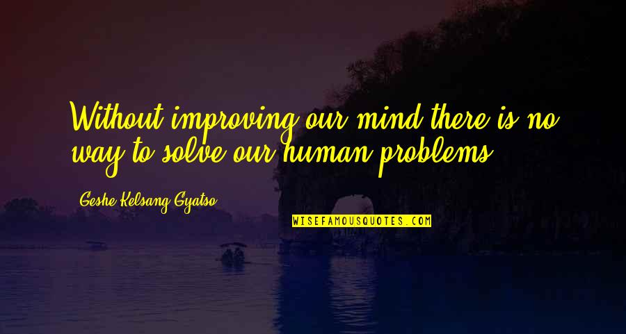 Geshe Quotes By Geshe Kelsang Gyatso: Without improving our mind there is no way