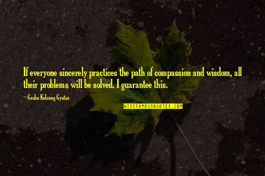 Geshe Quotes By Geshe Kelsang Gyatso: If everyone sincerely practices the path of compassion