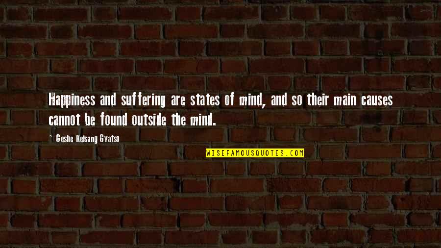 Geshe Quotes By Geshe Kelsang Gyatso: Happiness and suffering are states of mind, and