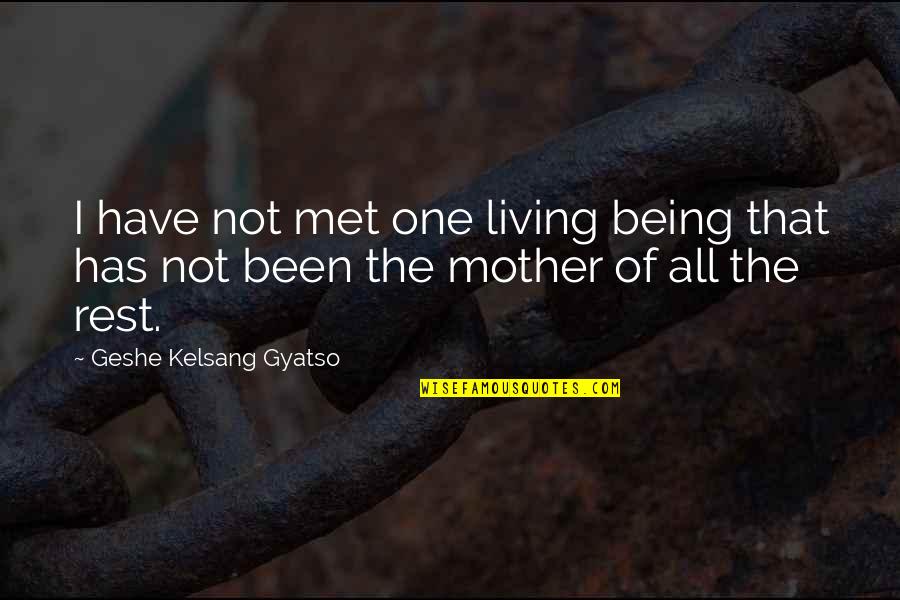 Geshe Quotes By Geshe Kelsang Gyatso: I have not met one living being that