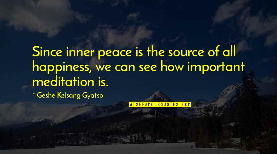 Geshe Quotes By Geshe Kelsang Gyatso: Since inner peace is the source of all