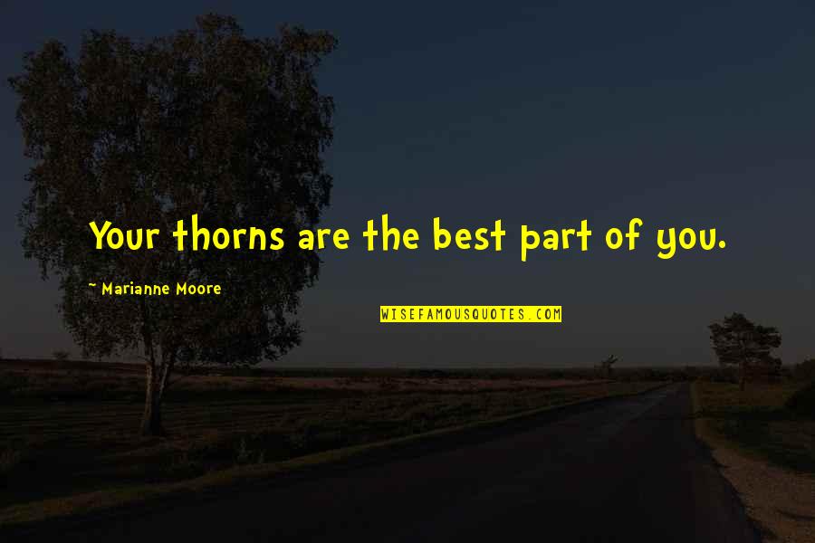 Geshe Sonam Rinchen Quotes By Marianne Moore: Your thorns are the best part of you. Geshe Sonam Rinchen Quotes By Marianne Moore: Your thorns are the best part of you.
